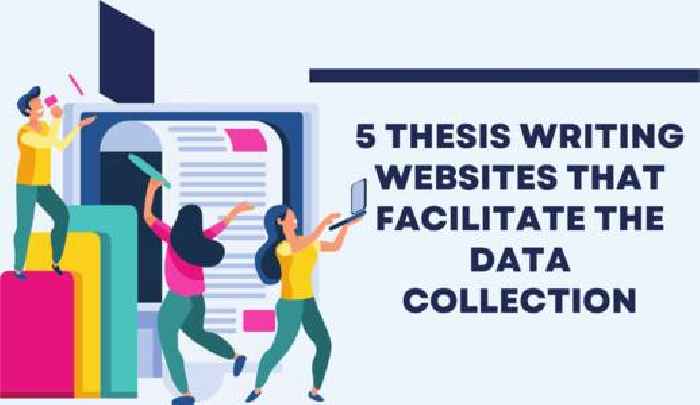  5 Thesis Writing Websites That Facilitate the Data Collection and Analysis for PhD Research Project