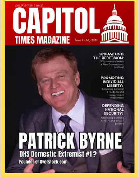 Capitol Times Magazine Launches Inaugural Edition Featuring Patrick Byrne on 'DHS Domestic Extremist' Cover