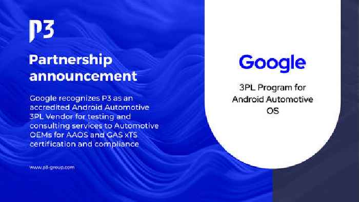  Google Recognizes P3 as Accredited Android™ Automotive 3PL Vendor for AAOS Compliance / xTS