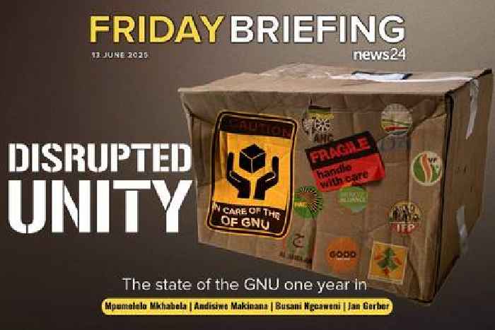News24 | FRIDAY BRIEFING | Disrupted unity: The state of the GNU one year on