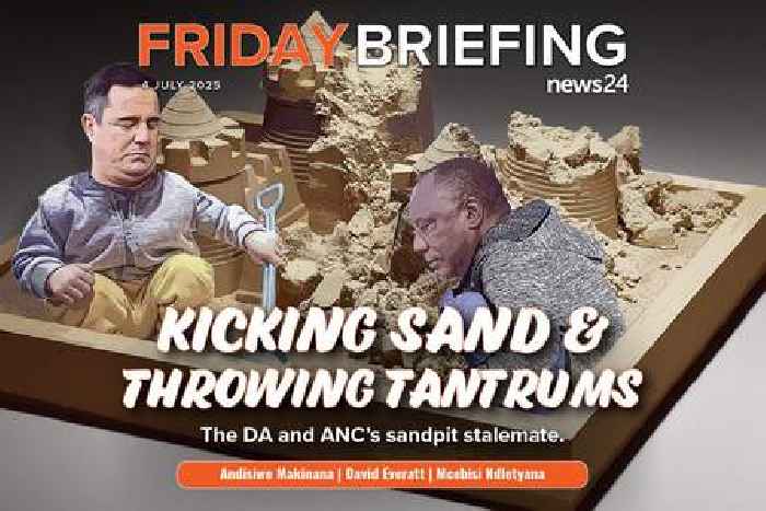 News24 | FRIDAY BRIEFING | Kicking sand and throwing tantrums: The DA and ANC’s sandpit stalemate
