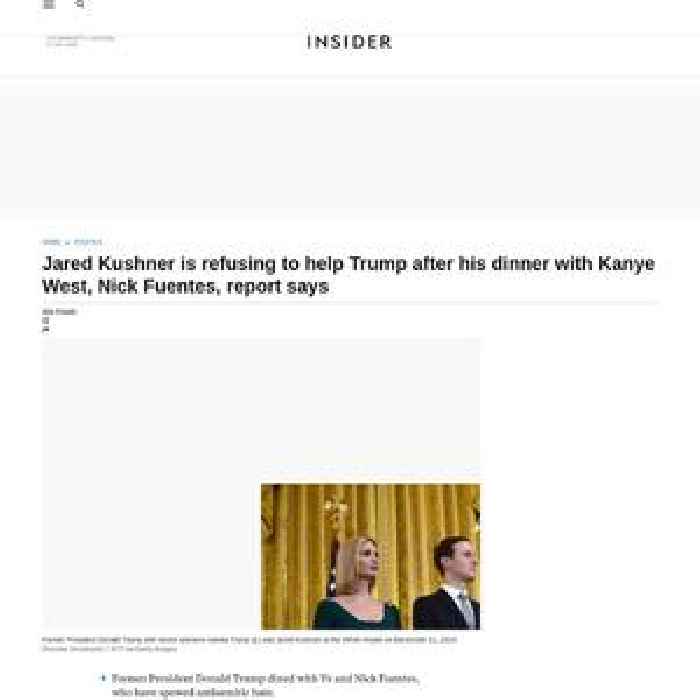 Jared Kushner is refusing to help Trump after his dinner with Kanye West, Nick Fuentes, report says