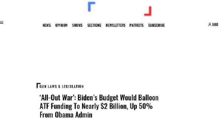 ‘All-Out War’: Biden’s Budget Would Balloon ATF Funding To Nearly $2 Billion, Up 50% From Obama Admin